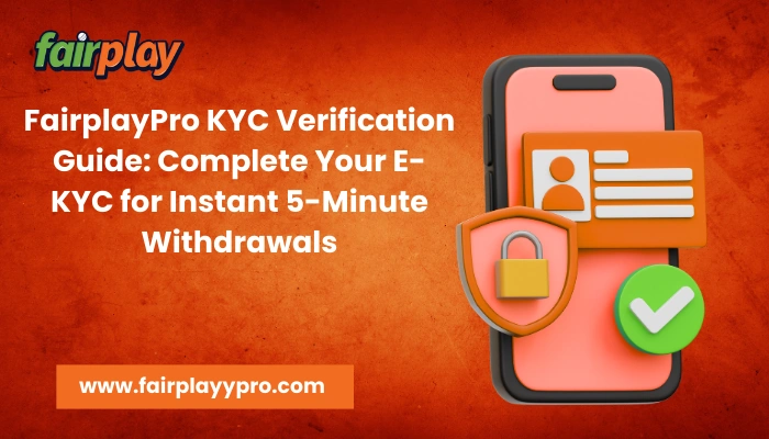 FairplayPro KYC Verification Guide: Complete Your E-KYC for Instant 5-Minute Withdrawals